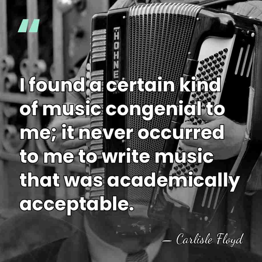 I found a certain kind of music congenial to me; it never&hellip; - Carlisle Floyd