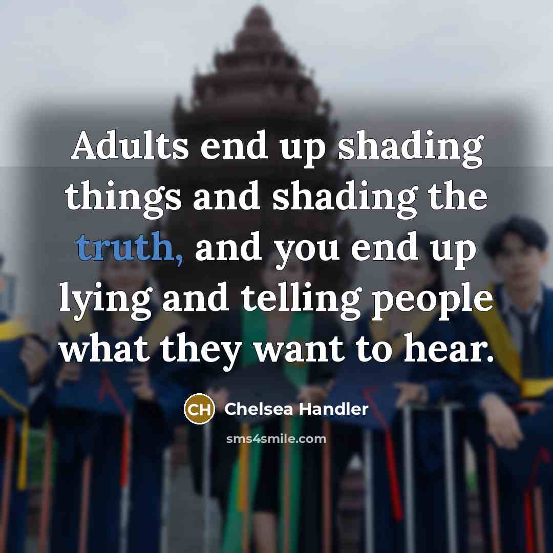 “Adults end up shading things and shading the truth, and…” quote by Chelsea Handler