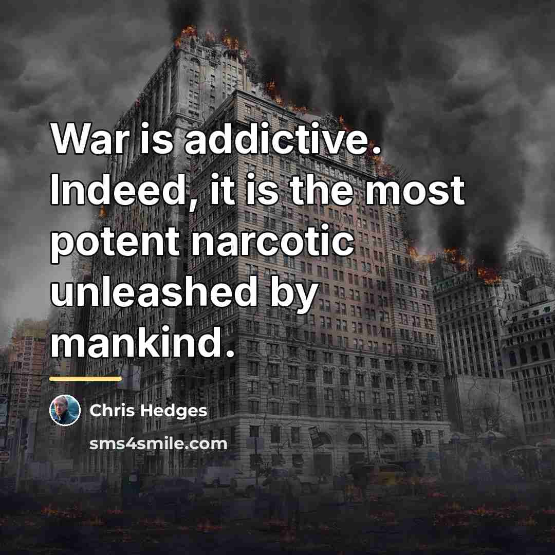“War is addictive. Indeed, it is the most potent narcotic…” quote by Chris Hedges