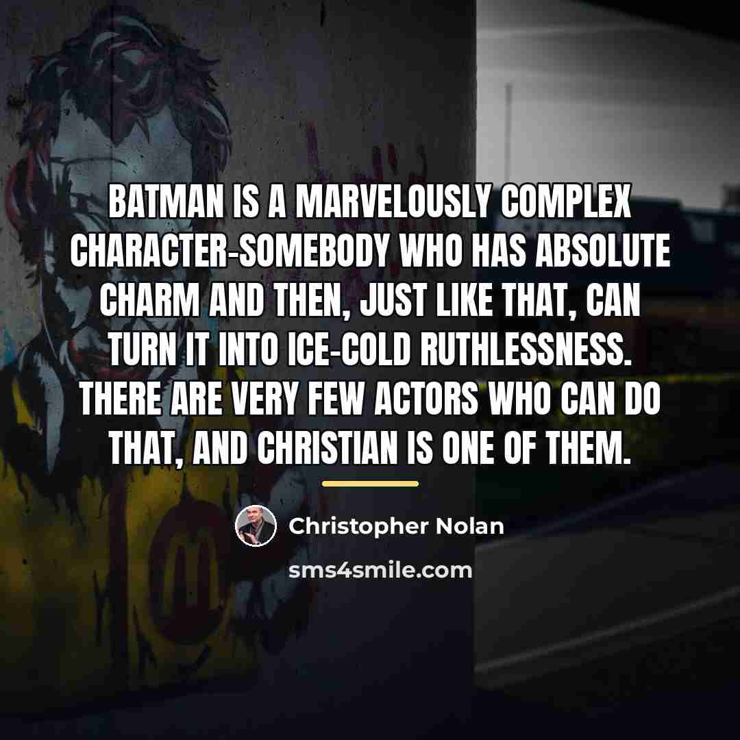 “Batman is a marvelously complex character-somebody who has absolute charm…” quote by Christopher Nolan