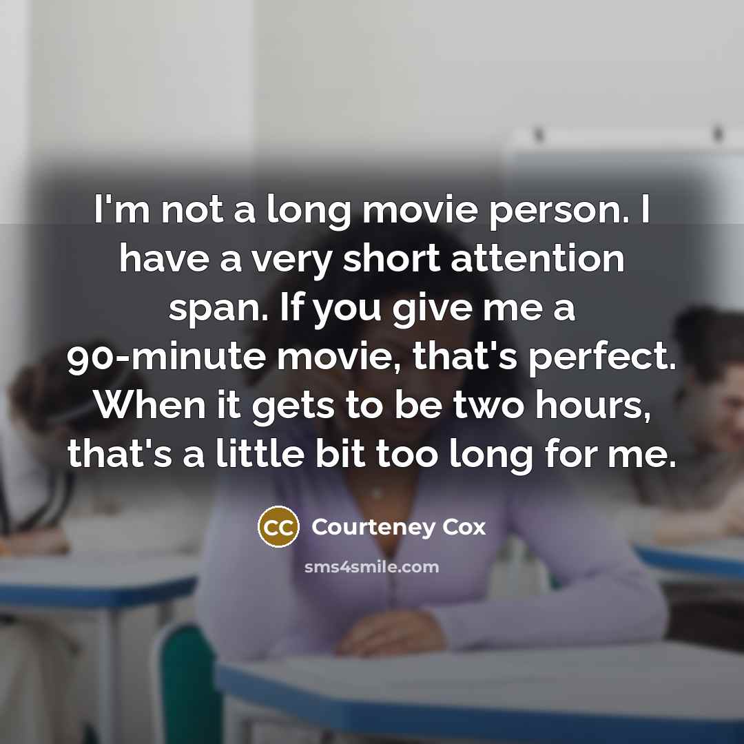 “I'm not a long movie person. I have a very…” quote by Courteney Cox