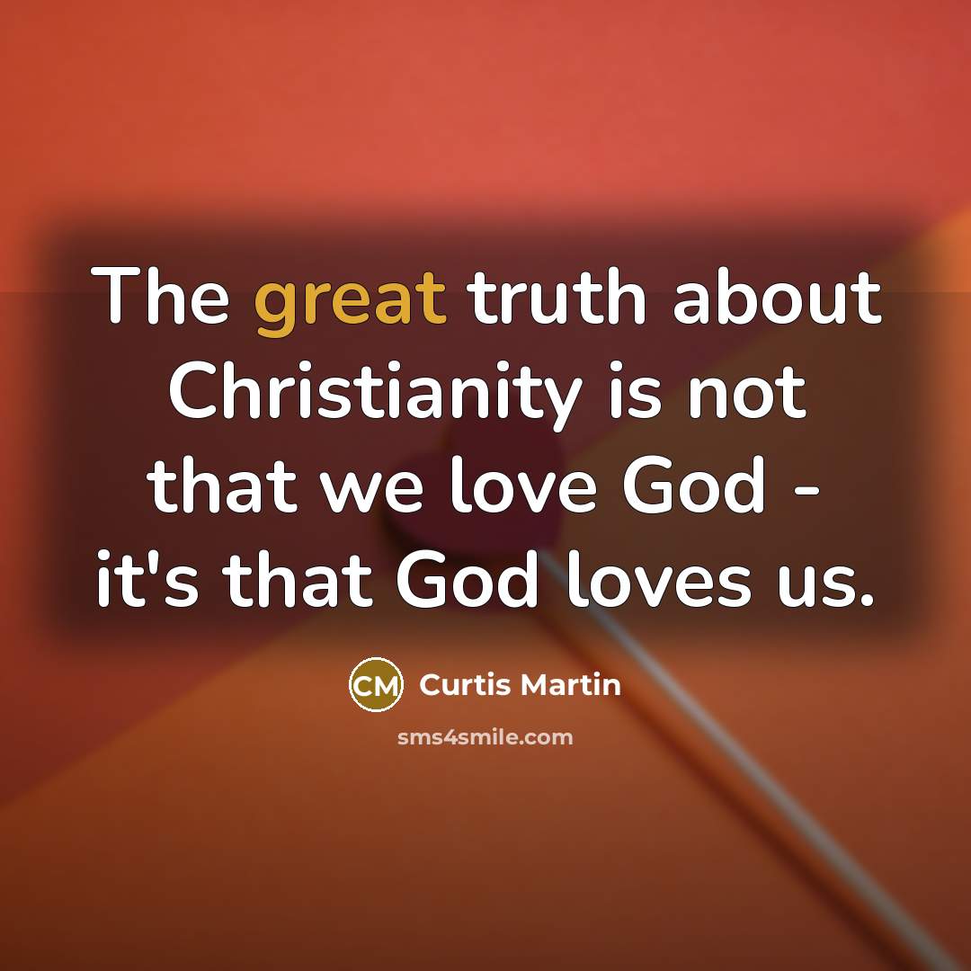 “The great truth about Christianity is not that we love…” quote by Curtis Martin