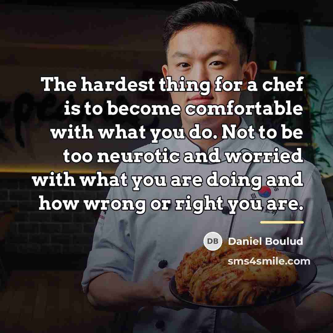 “The hardest thing for a chef is to become comfortable…” quote by Daniel Boulud