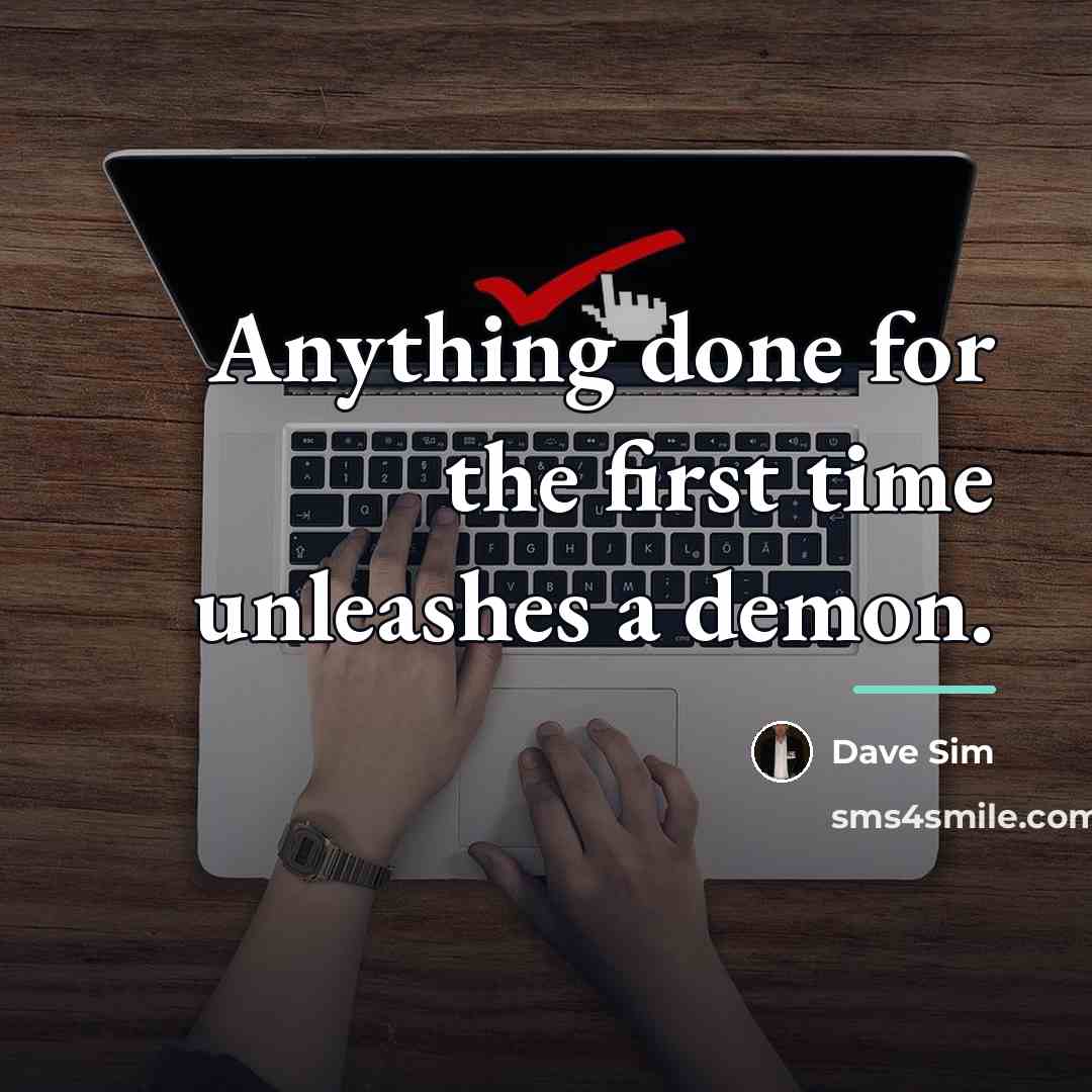 “Anything done for the first time unleashes a demon.…” quote by Dave Sim