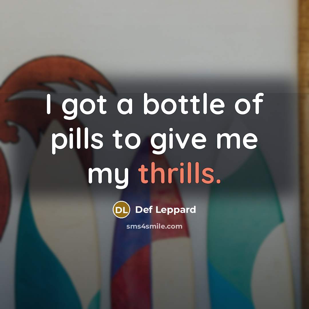 “I got a bottle of pills to give me my…” quote by Def Leppard