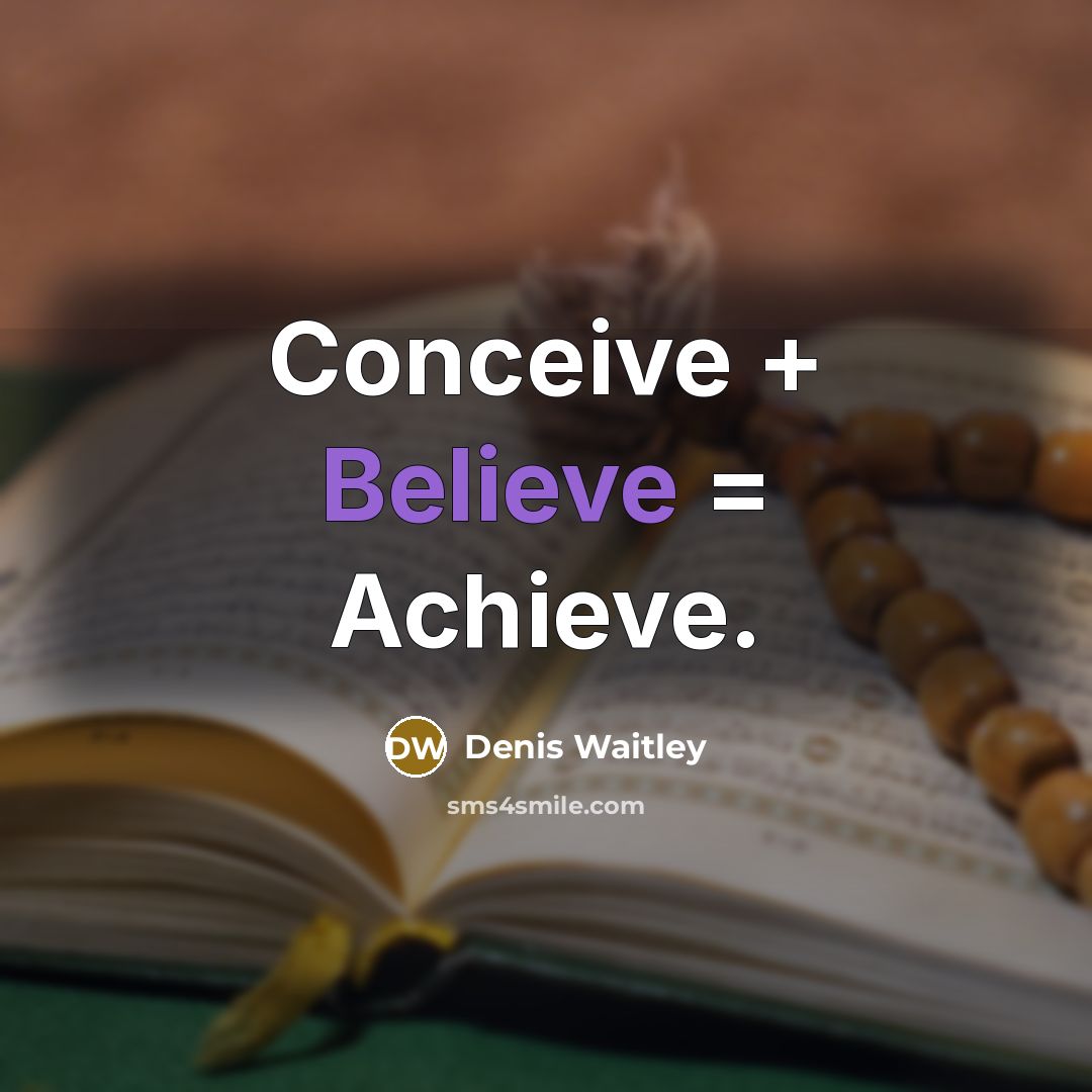 “Conceive + Believe = Achieve.…” quote by Denis Waitley