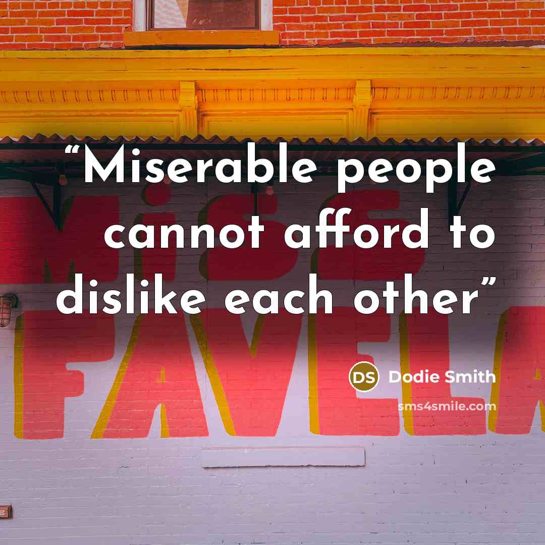 “Miserable people cannot afford to dislike each other” quote by Dodie Smith