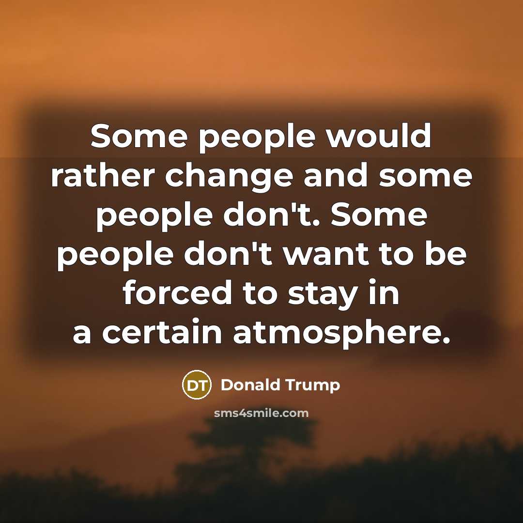 “Some people would rather change and some people don't. Some…” quote by Donald Trump