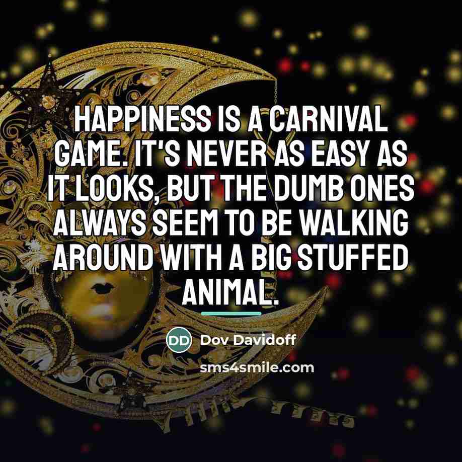 “Happiness is a carnival game. It's never as easy as…” quote by Dov Davidoff