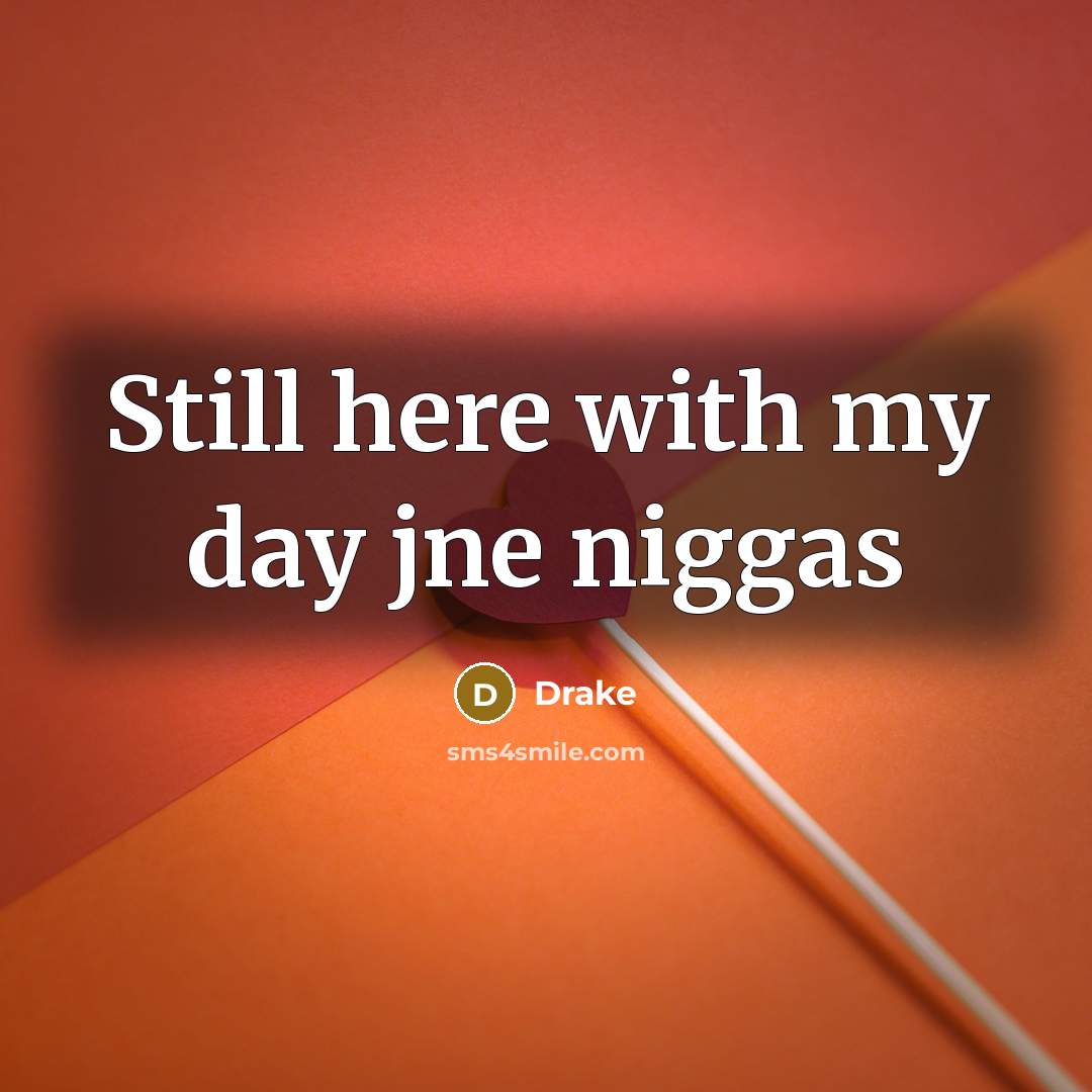 “Still here with my day jne niggas…” quote by Drake