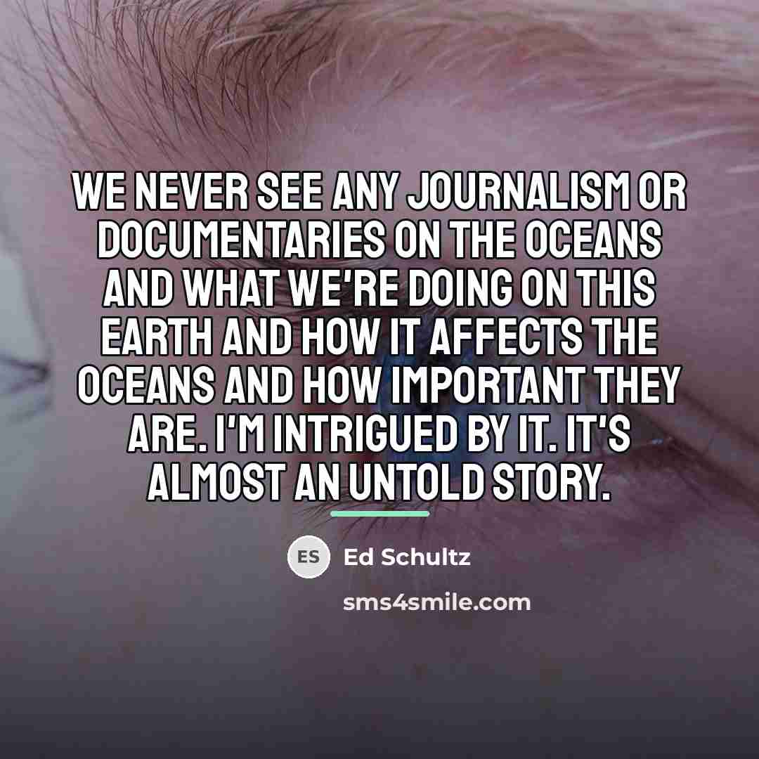 “We never see any journalism or documentaries on the oceans…” quote by Ed Schultz