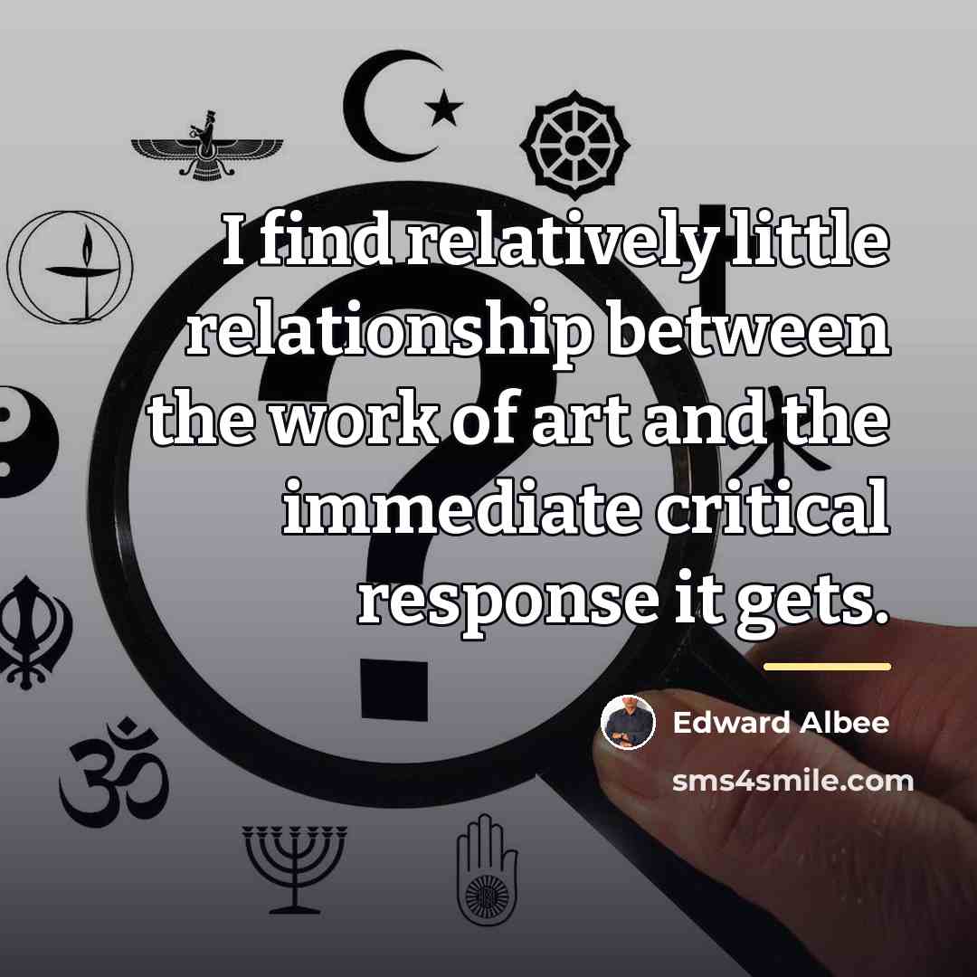 “I find relatively little relationship between the work of art…” quote by Edward Albee