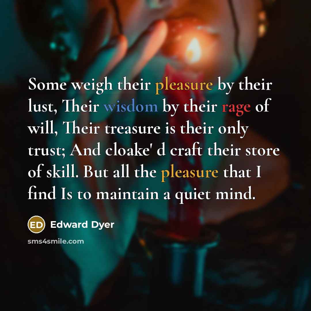 “Some weigh their pleasure by their lust, Their wisdom by…” quote by Edward Dyer