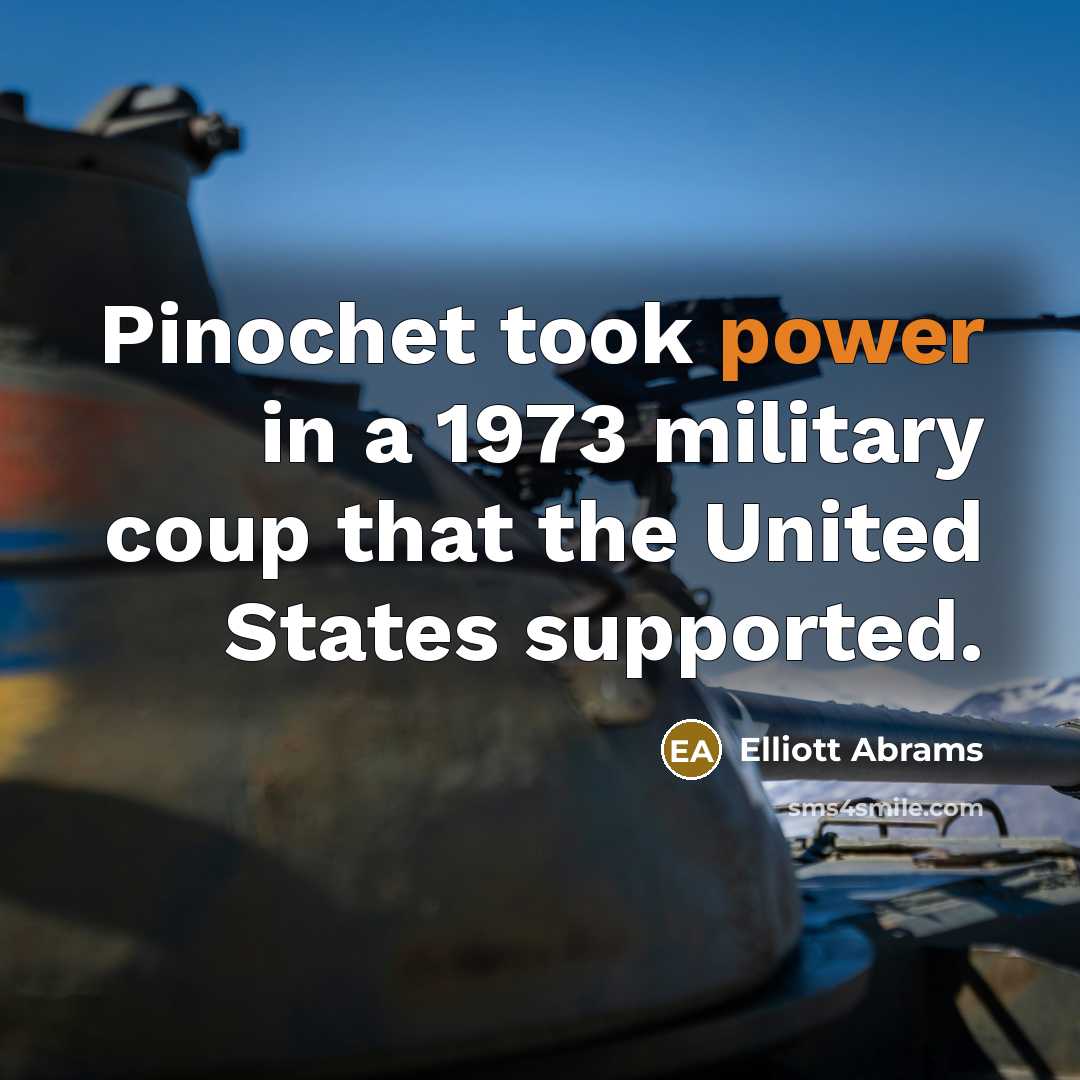 “Pinochet took power in a 1973 military coup that the…” quote by Elliott Abrams
