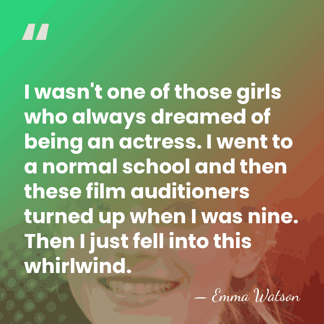 I wasn't one of those girls who always dreamed of being an&hellip; - Emma Watson