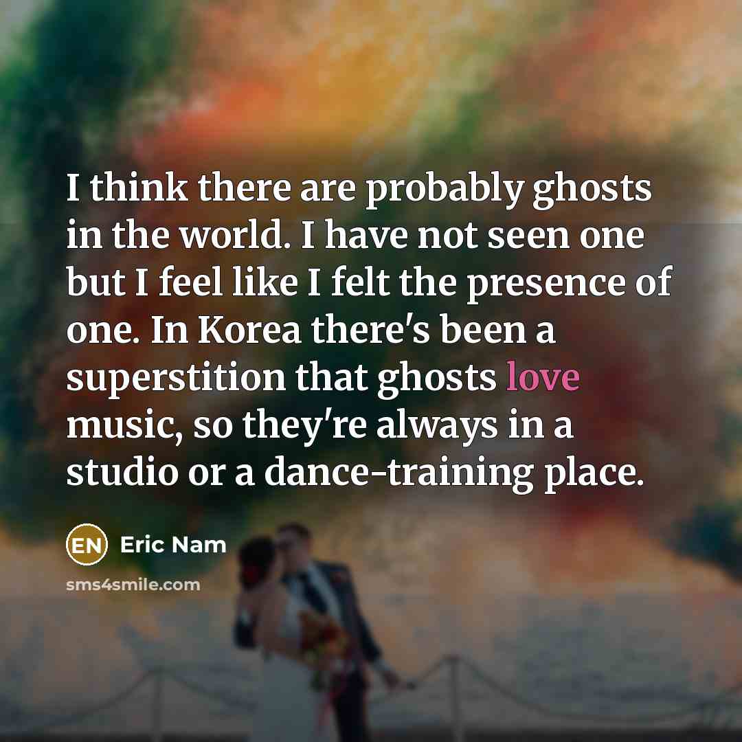 “I think there are probably ghosts in the world. I…” quote by Eric Nam