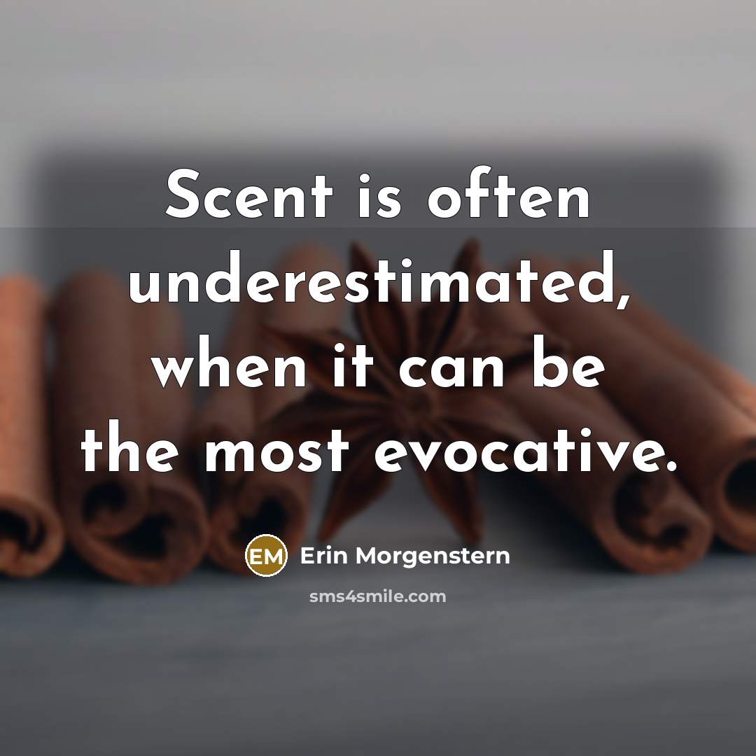 “Scent is often underestimated, when it can be the most evocative.” quote by Erin Morgenstern