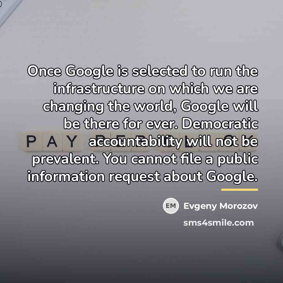 “Once Google is selected to run the infrastructure on which…” quote by Evgeny Morozov