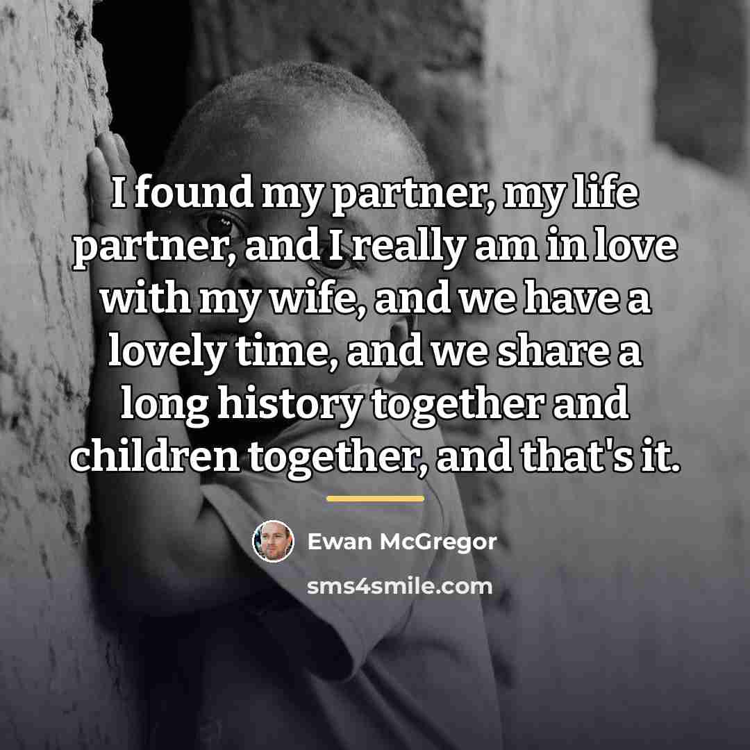 “I found my partner, my life partner, and I really…” quote by Ewan McGregor