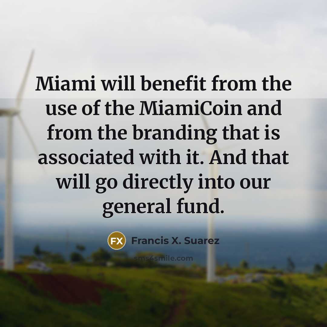 “Miami will benefit from the use of the MiamiCoin and…” quote by Francis X. Suarez