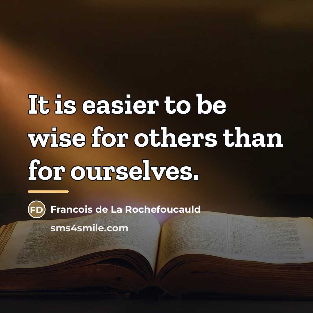 “It is easier to be wise for others than for…” quote by Francois de La Rochefoucauld