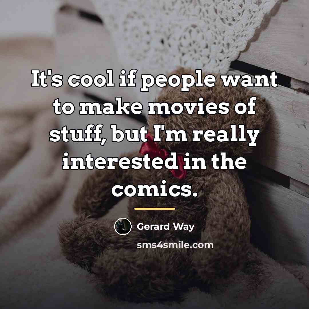 “It's cool if people want to make movies of stuff,…” quote by Gerard Way
