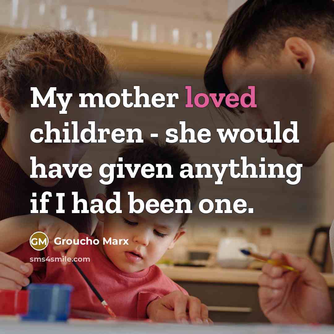 “My mother loved children - she would have given anything…” quote by Groucho Marx