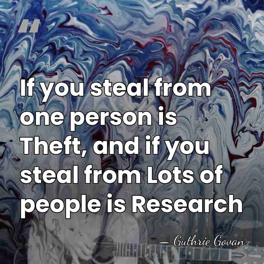 If you steal from one person is Theft, and if you steal&hellip; - Guthrie Govan