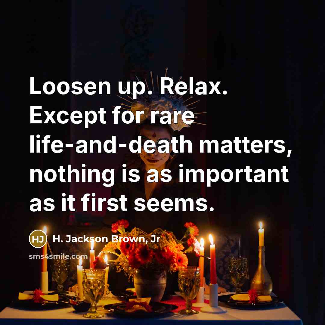 “Loosen up. Relax. Except for rare life-and-death matters, nothing is…” quote by H. Jackson Brown, Jr