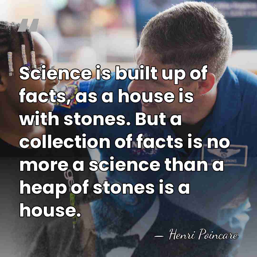 Science is built up of facts, as a house is with stones.&hellip; - Henri Poincare