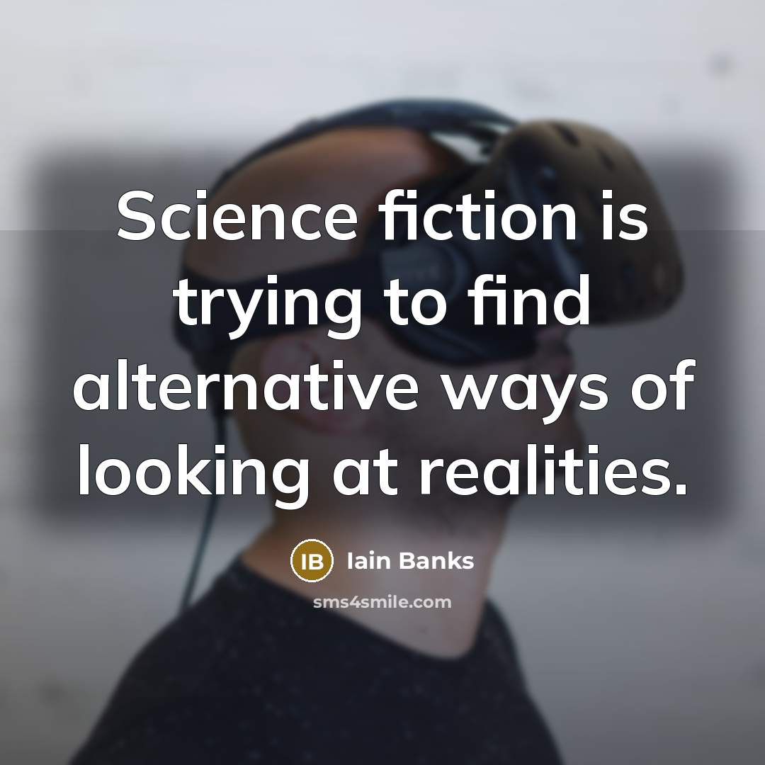 “Science fiction is trying to find alternative ways of looking…” quote by Iain Banks
