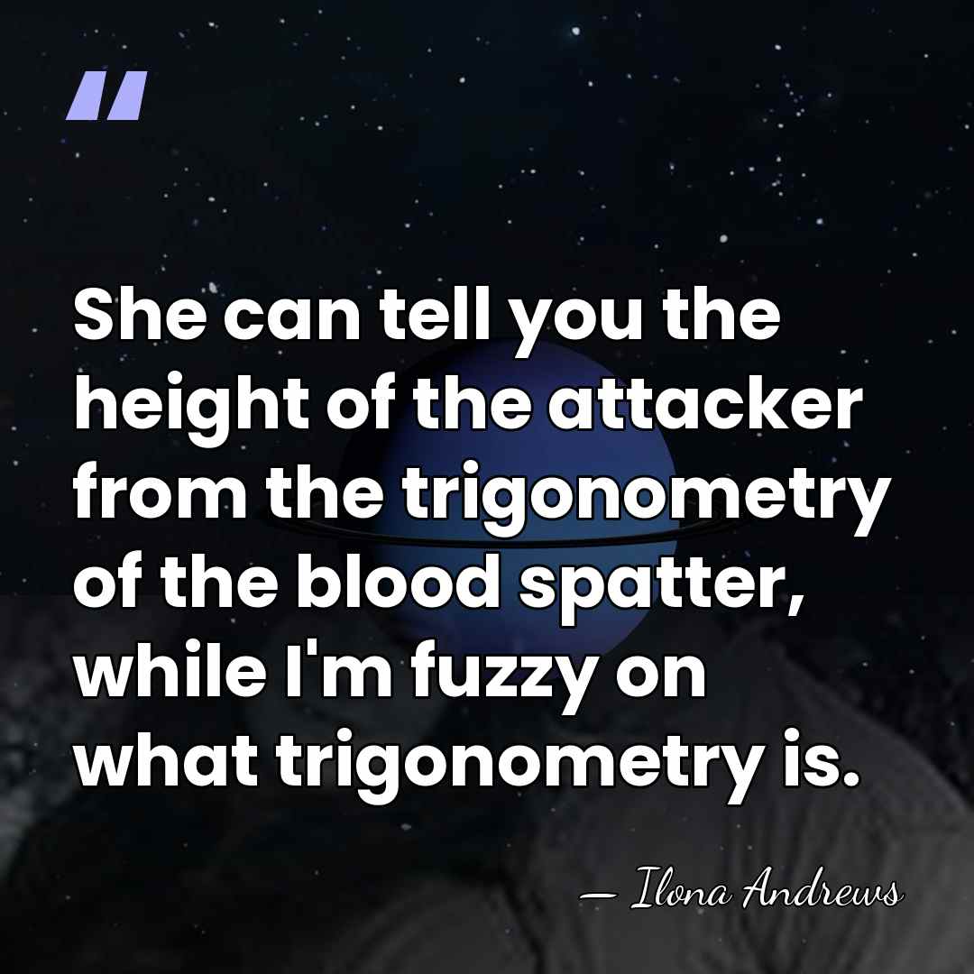 She can tell you the height of the attacker from the trigonometry&hellip; - Ilona Andrews