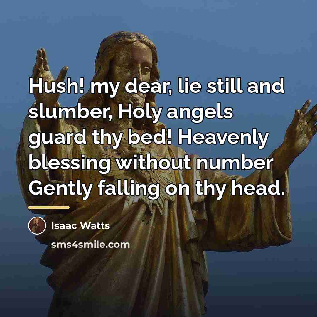 “Hush! my dear, lie still and slumber, Holy angels guard…” quote by Isaac Watts