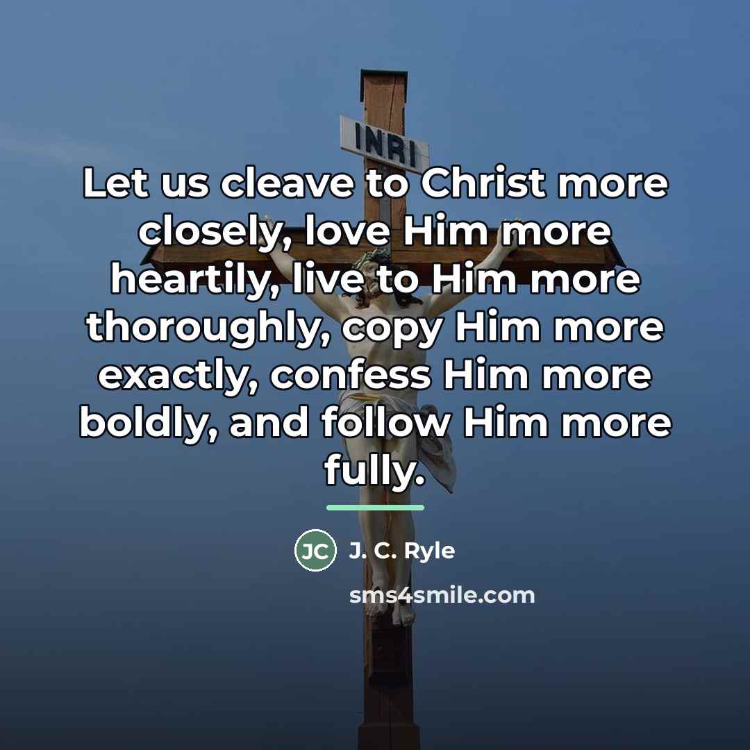 “Let us cleave to Christ more closely, love Him more…” quote by J. C. Ryle