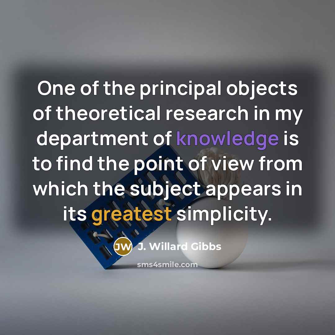 “One of the principal objects of theoretical research in my…” quote by J. Willard Gibbs