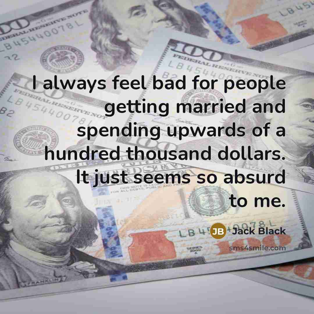 “I always feel bad for people getting married and spending…” quote by Jack Black