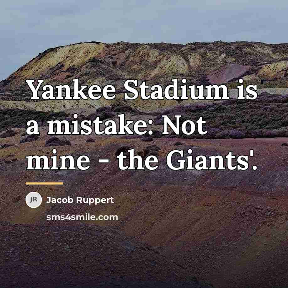 “Yankee Stadium is a mistake: Not mine - the Giants'.…” quote by Jacob Ruppert