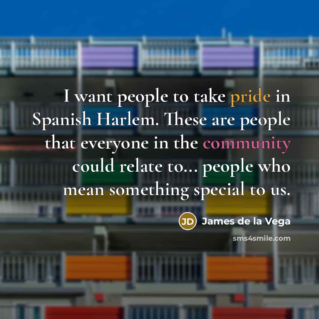 “I want people to take pride in Spanish Harlem. These…” quote by James de la Vega