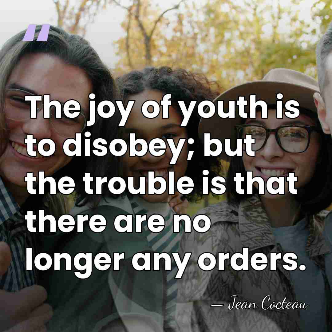 The joy of youth is to disobey; but the trouble is that&hellip; - Jean Cocteau