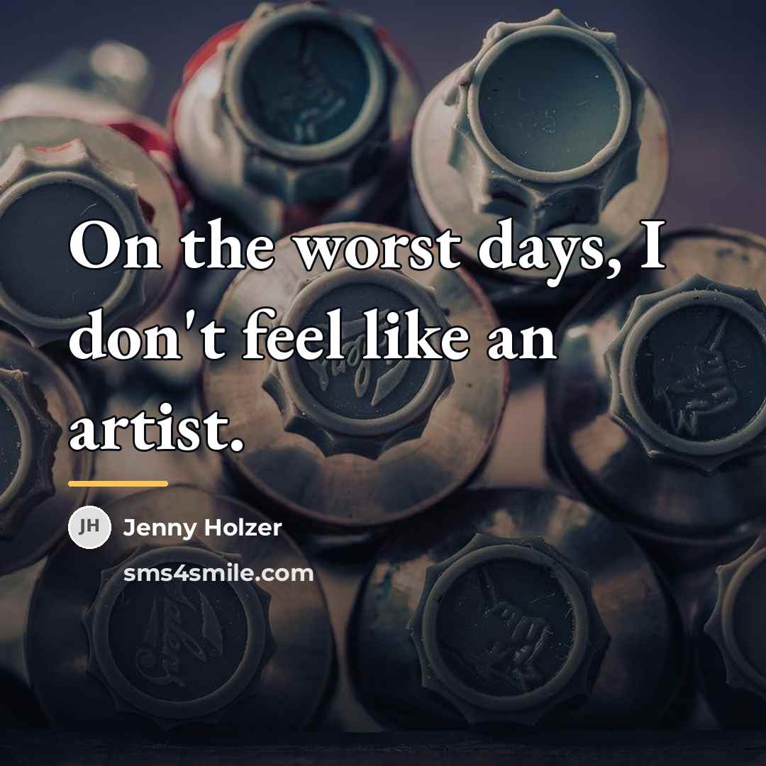“On the worst days, I don't feel like an artist.…” quote by Jenny Holzer