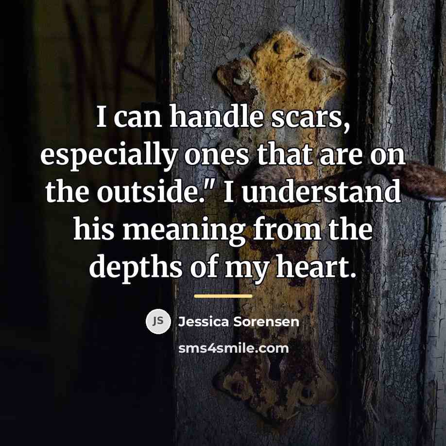 “I can handle scars, especially ones that are on the…” quote by Jessica Sorensen