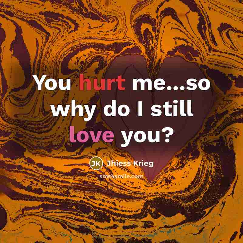 “You hurt me...so why do I still love you?” quote by Jhiess Krieg