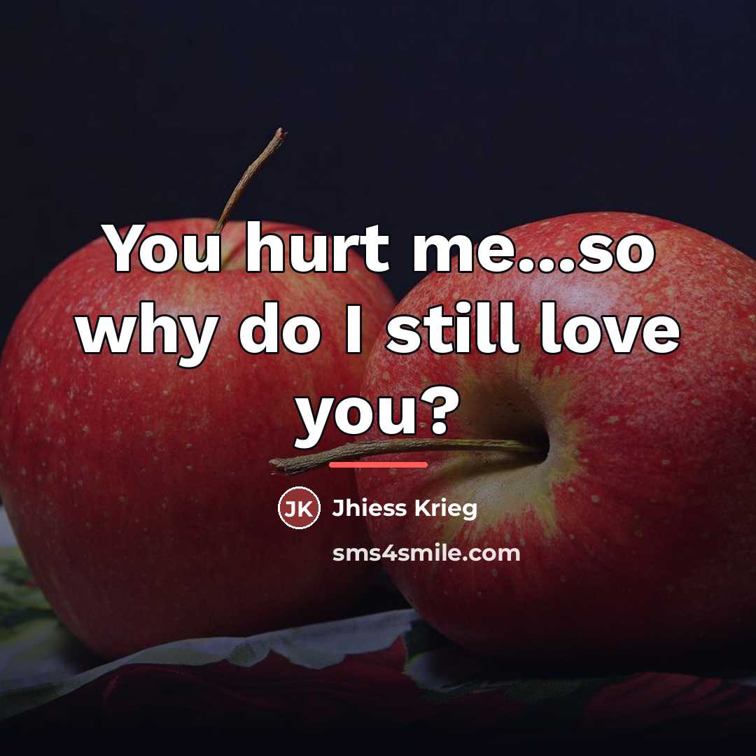 “You hurt me...so why do I still love you?…” quote by Jhiess Krieg