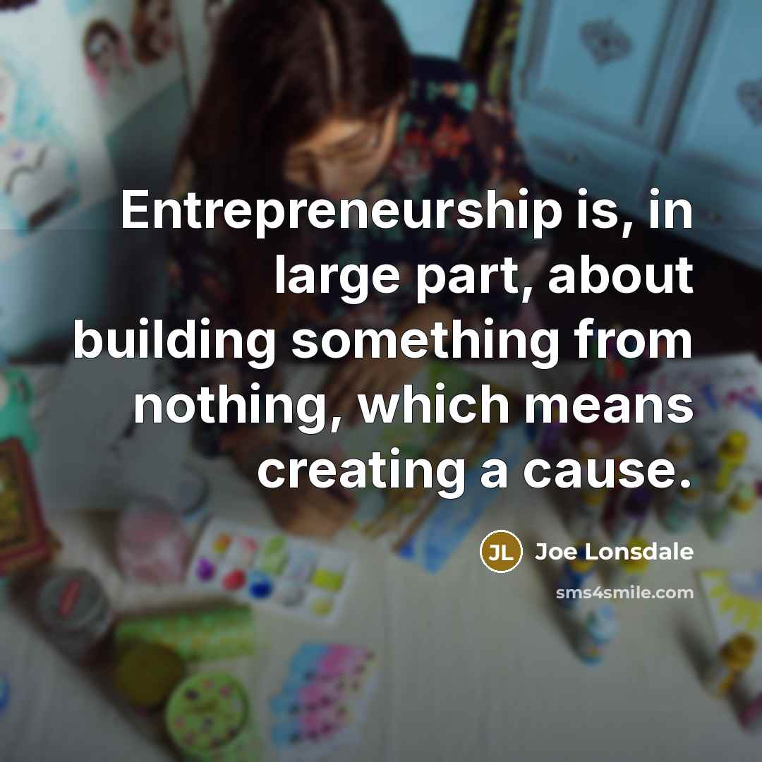 “Entrepreneurship is, in large part, about building something from nothing,…” quote by Joe Lonsdale