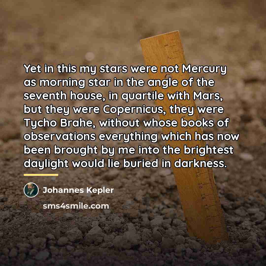 “Yet in this my stars were not Mercury as morning…” quote by Johannes Kepler