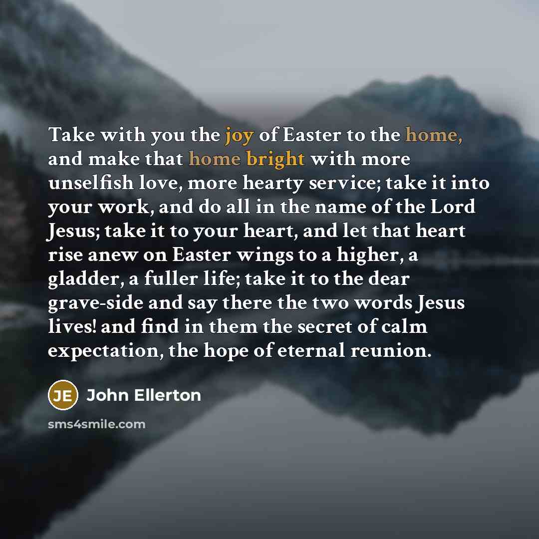 “Take with you the joy of Easter to the home,…” quote by John Ellerton