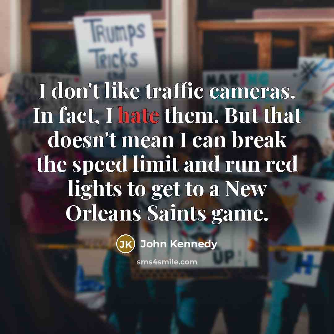 “I don't like traffic cameras. In fact, I hate them.…” quote by John Kennedy