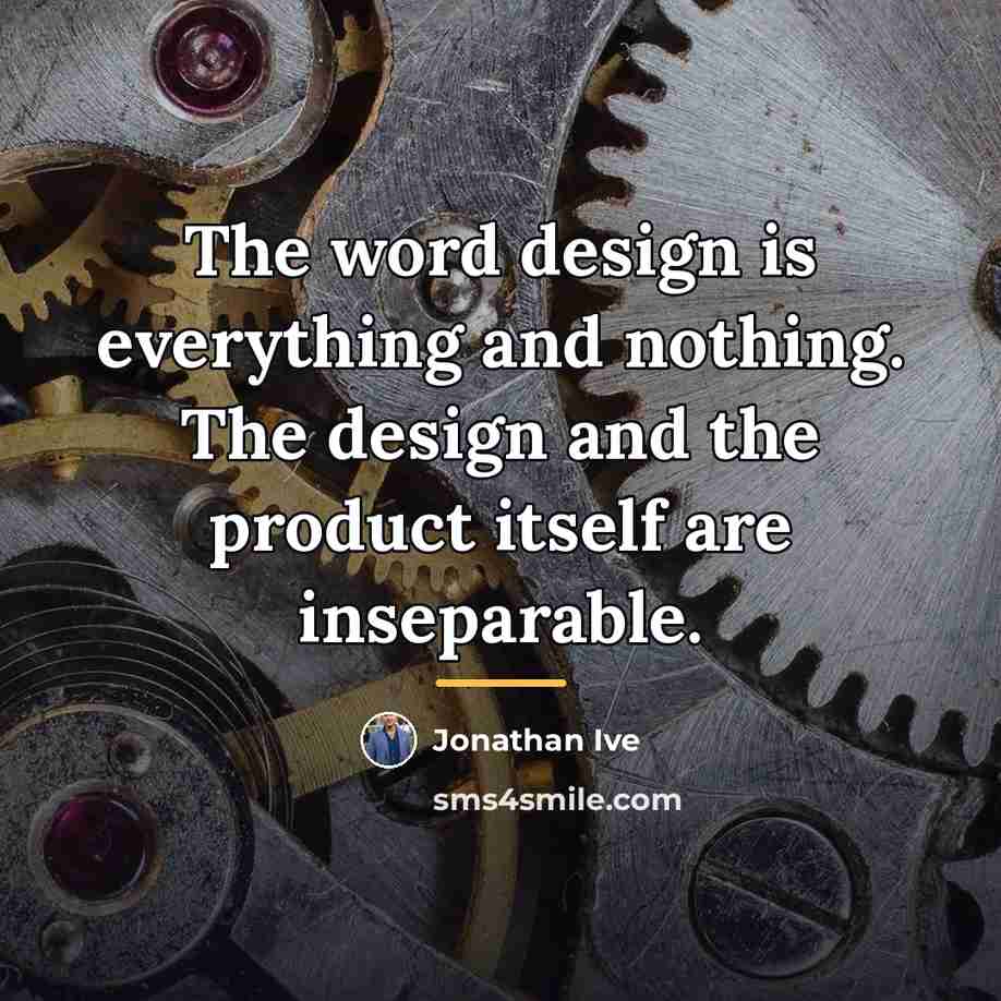 “The word design is everything and nothing. The design and…” quote by Jonathan Ive