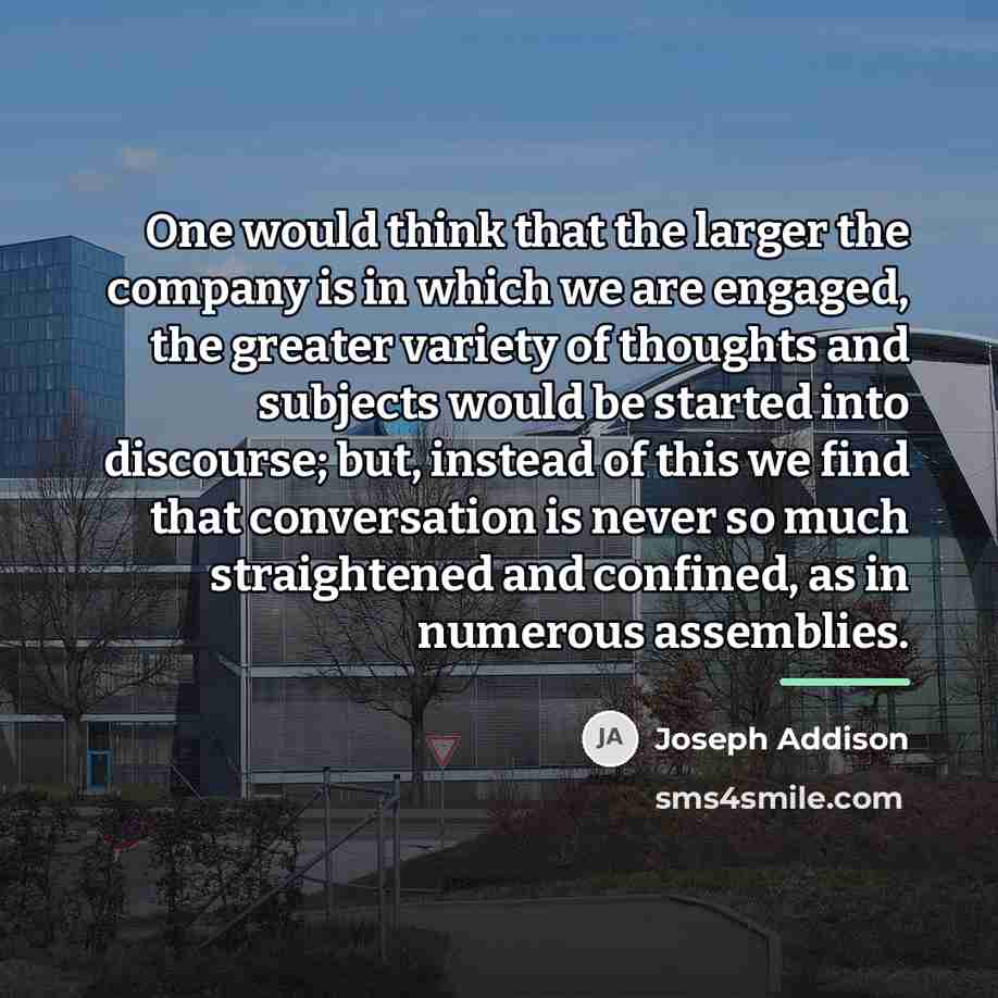 “One would think that the larger the company is in…” quote by Joseph Addison