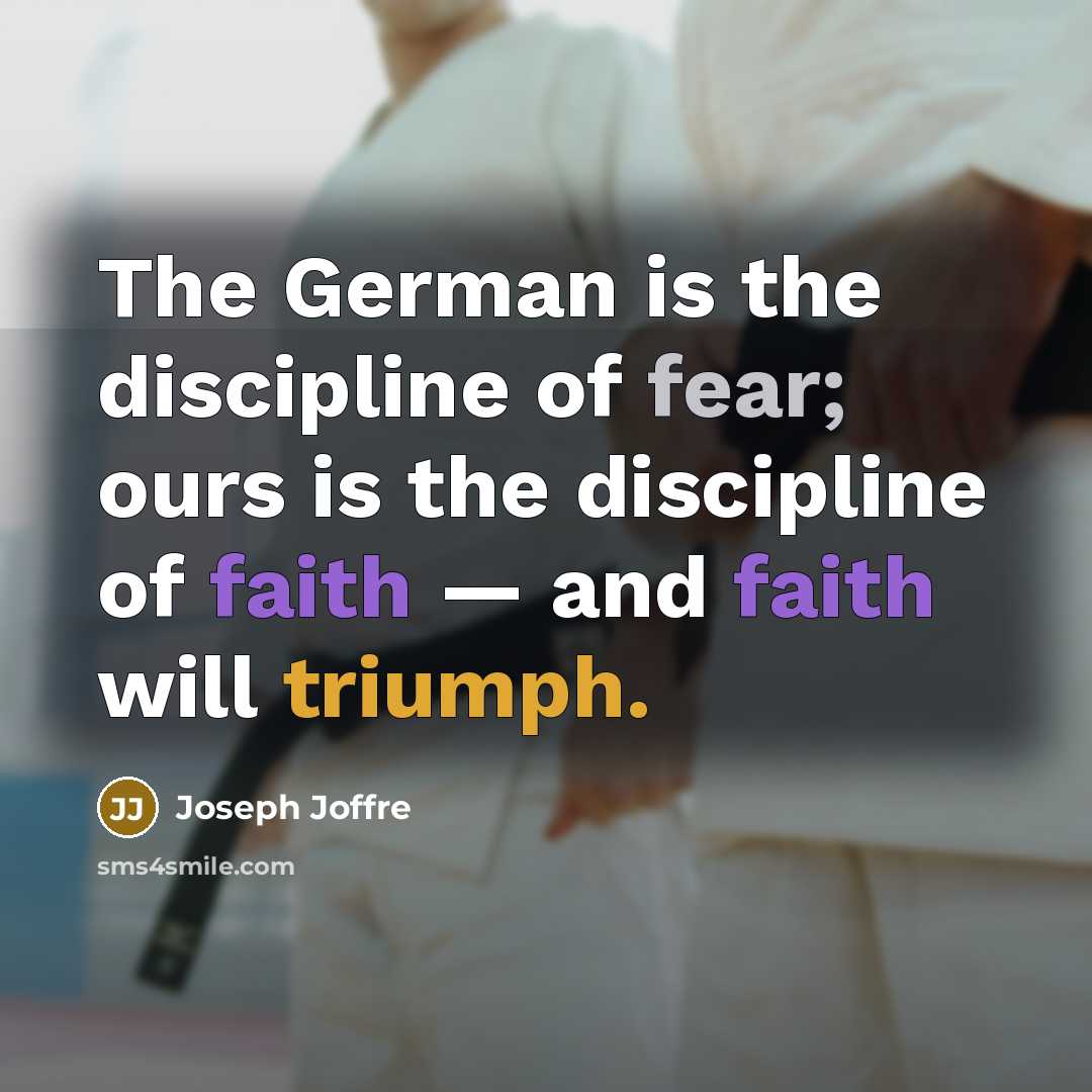 “The German is the discipline of fear; ours is the…” quote by Joseph Joffre
